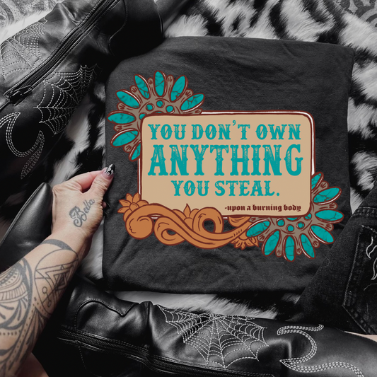 You Don’t Own Anything You Steal Graphic Tee